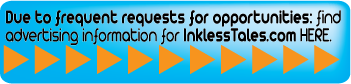 Due to frequent requests, find advertising opportunities on InklessTales.com HERE